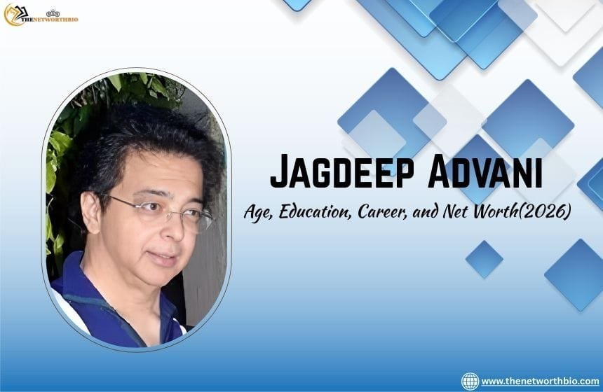 Jagdeep Advani - Age, Education, Family Background, Career, and Net Worth(20260 - thenetworthbio.com